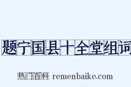 题宁国县十全堂组词是什么意思的图片